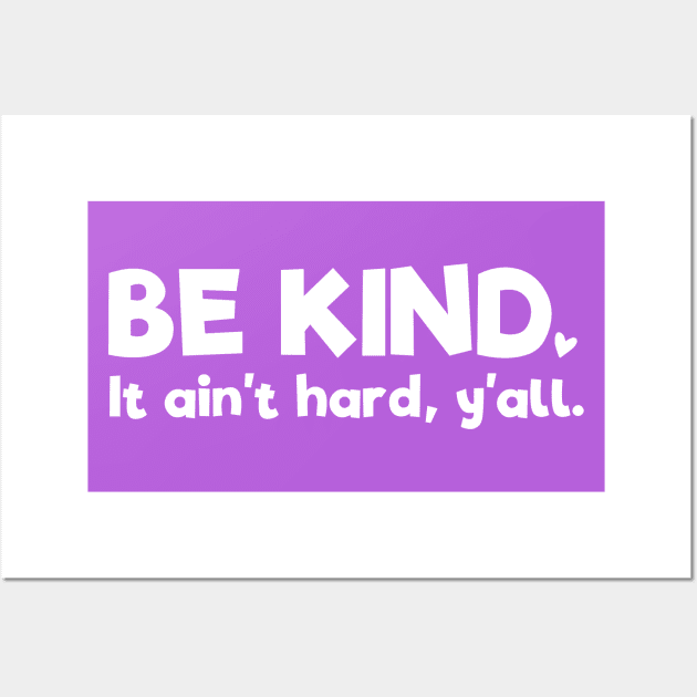 Positive Thinking: Be kind - it ain't hard, y'all (white text) Wall Art by Ofeefee